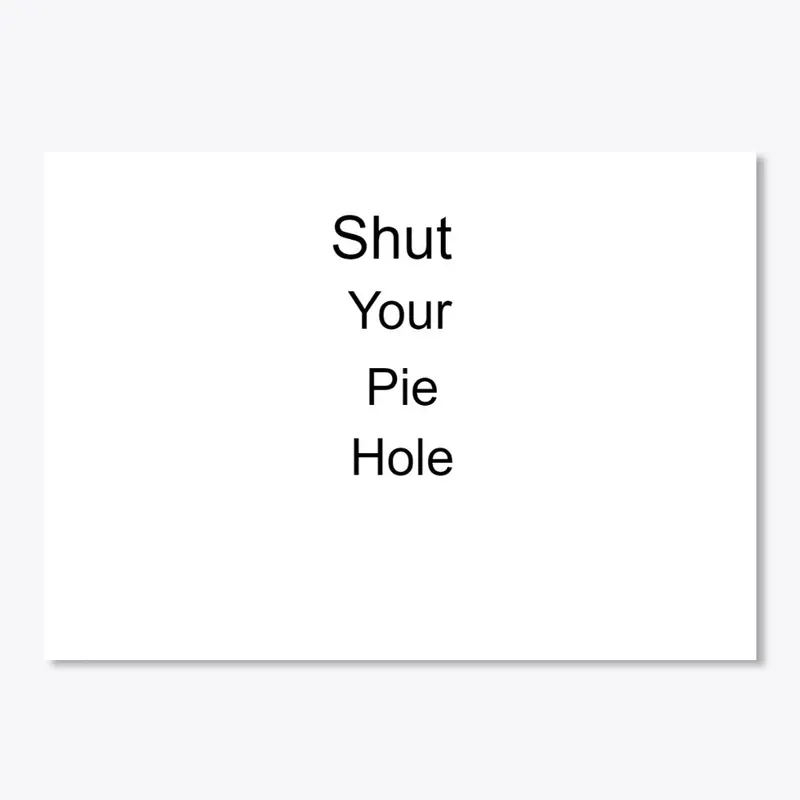 Shut Your Pie Hole